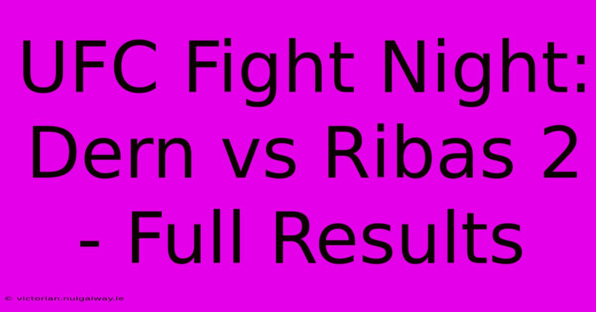 UFC Fight Night: Dern Vs Ribas 2 - Full Results