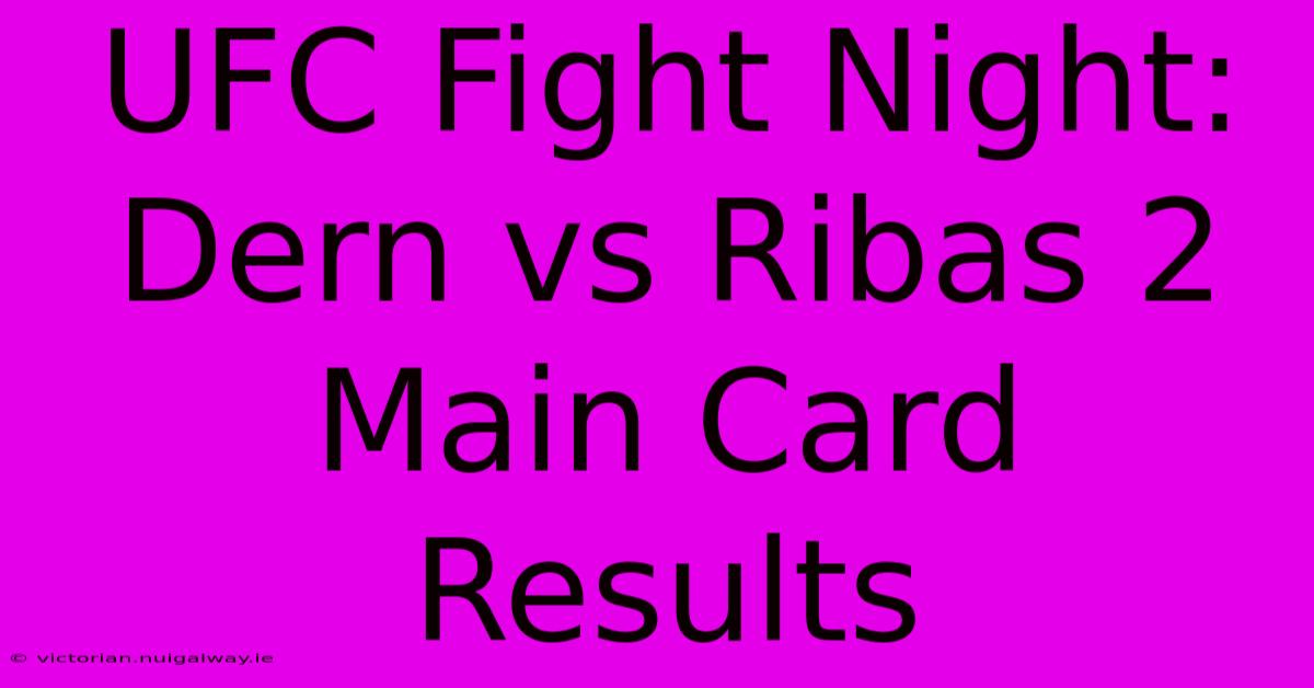 UFC Fight Night: Dern Vs Ribas 2 Main Card Results