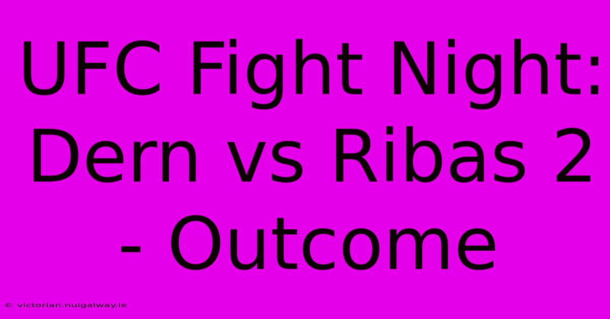 UFC Fight Night: Dern Vs Ribas 2 - Outcome