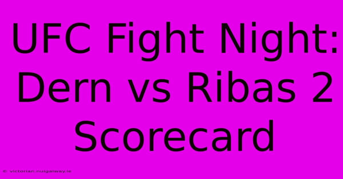 UFC Fight Night: Dern Vs Ribas 2 Scorecard