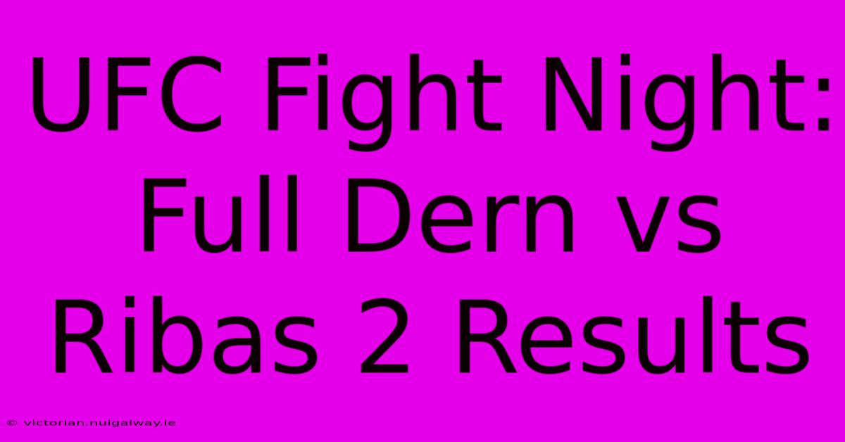 UFC Fight Night: Full Dern Vs Ribas 2 Results