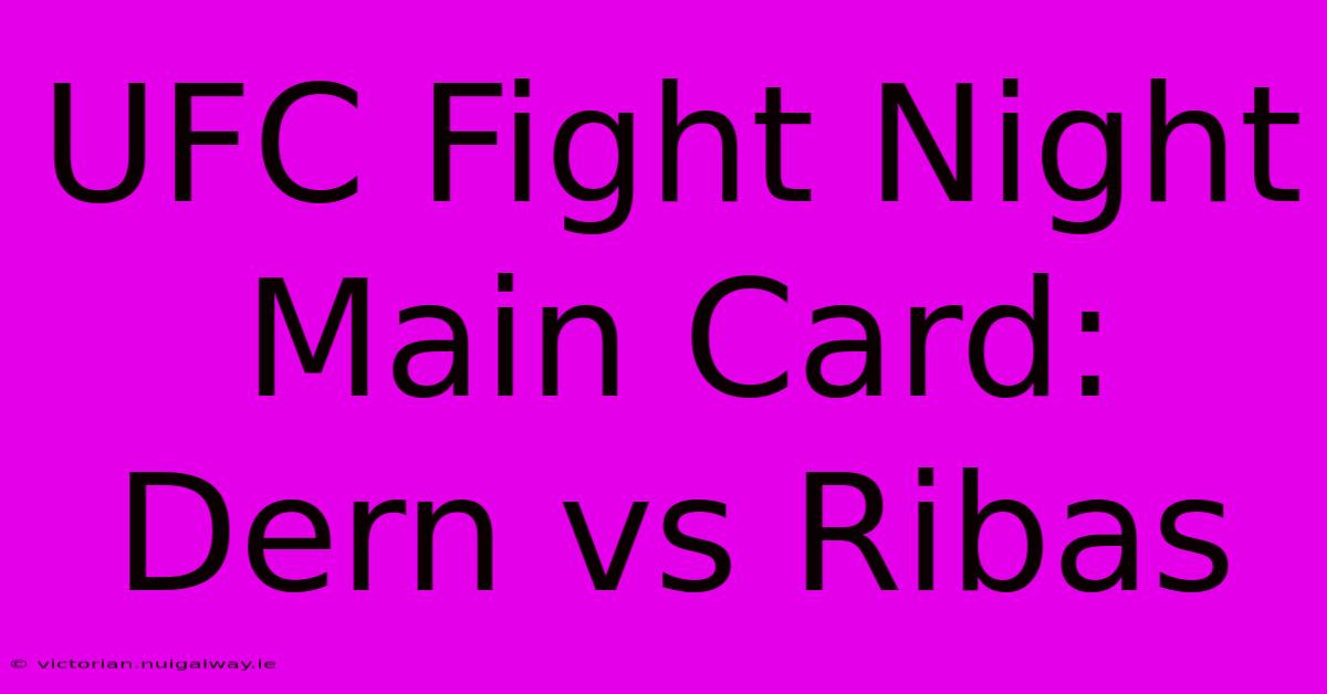 UFC Fight Night Main Card: Dern Vs Ribas