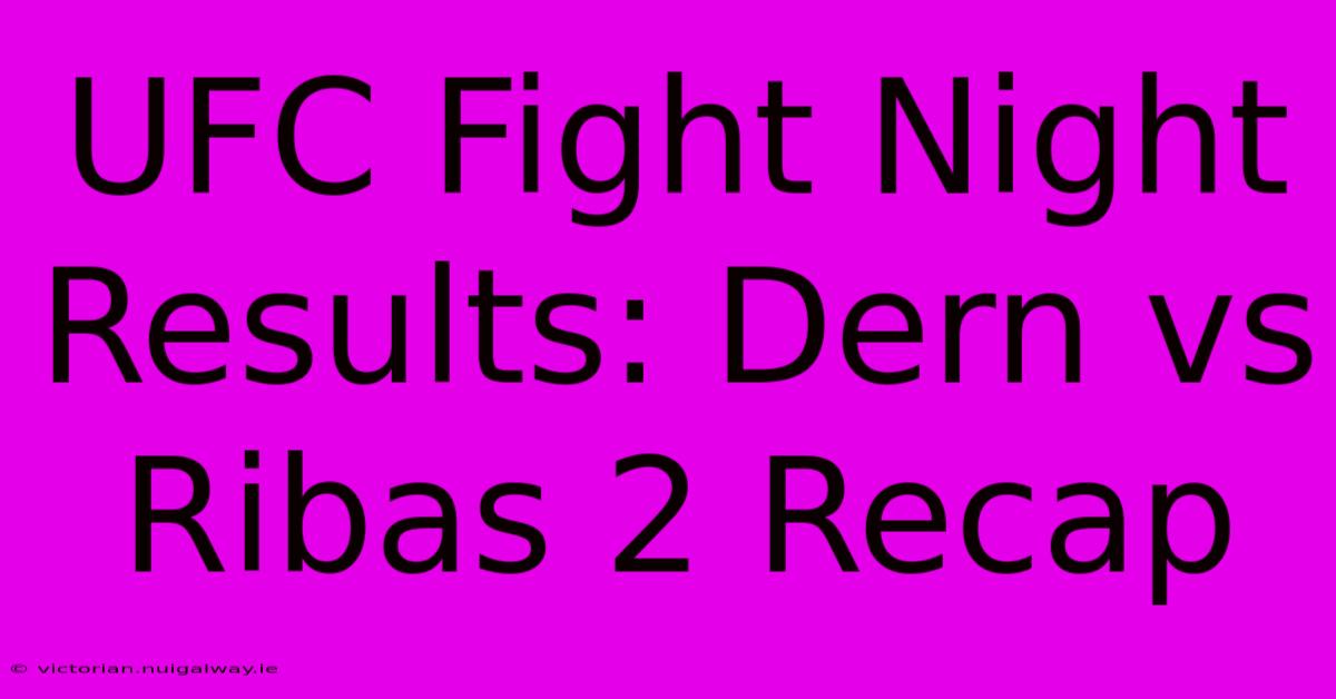 UFC Fight Night Results: Dern Vs Ribas 2 Recap