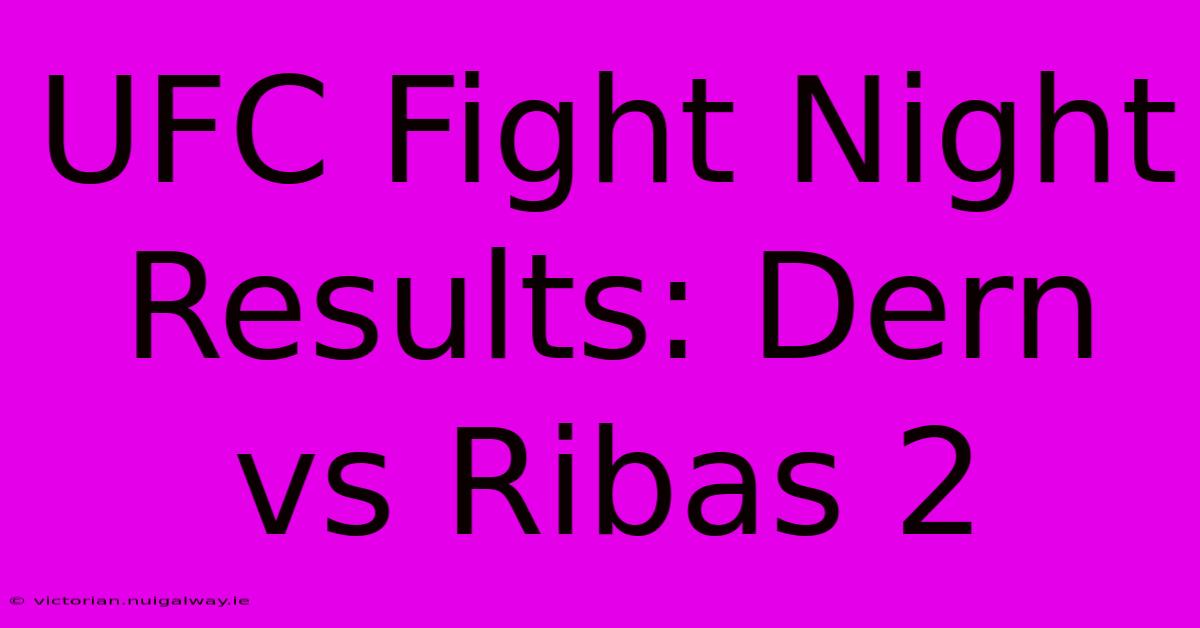 UFC Fight Night Results: Dern Vs Ribas 2