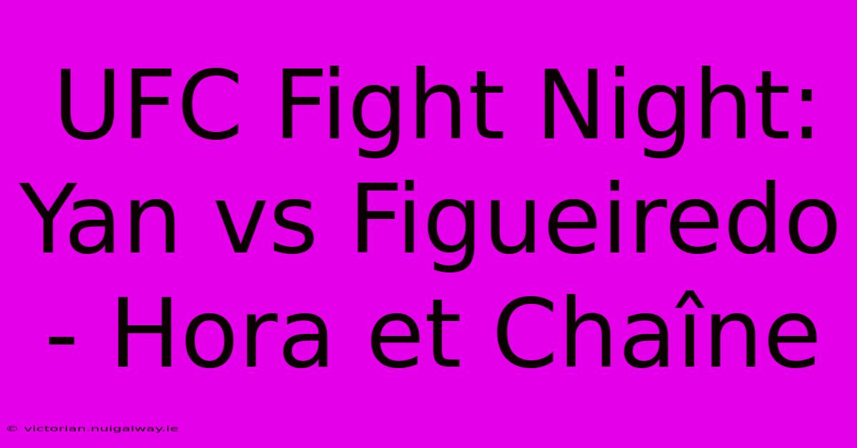 UFC Fight Night: Yan Vs Figueiredo - Hora Et Chaîne