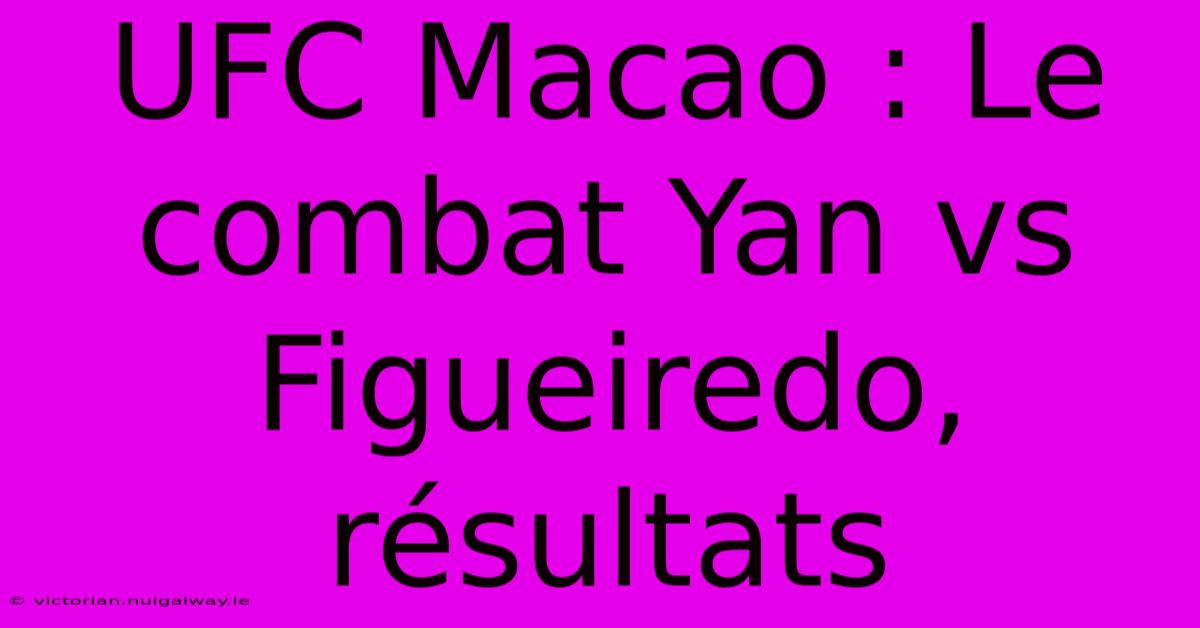 UFC Macao : Le Combat Yan Vs Figueiredo, Résultats