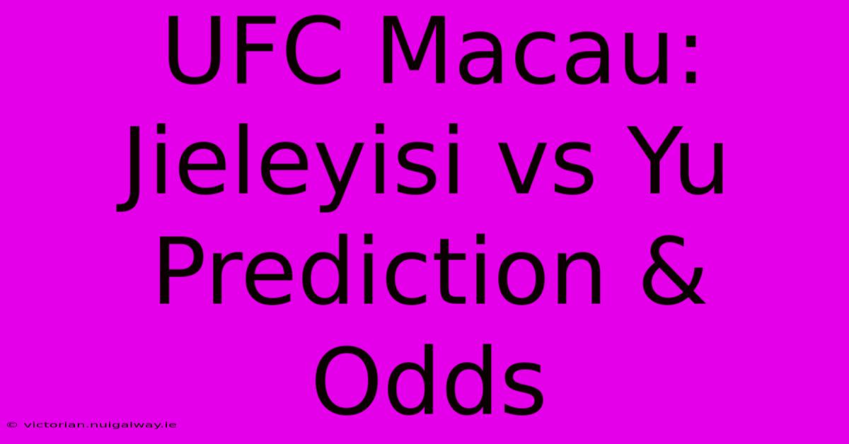 UFC Macau: Jieleyisi Vs Yu Prediction & Odds