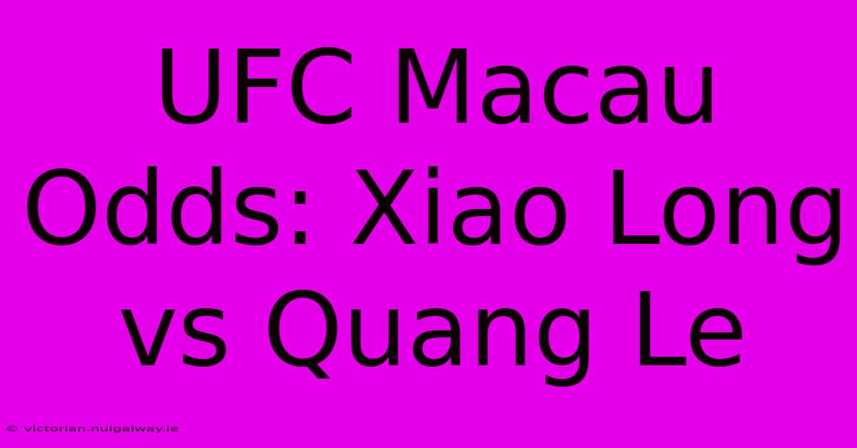 UFC Macau Odds: Xiao Long Vs Quang Le