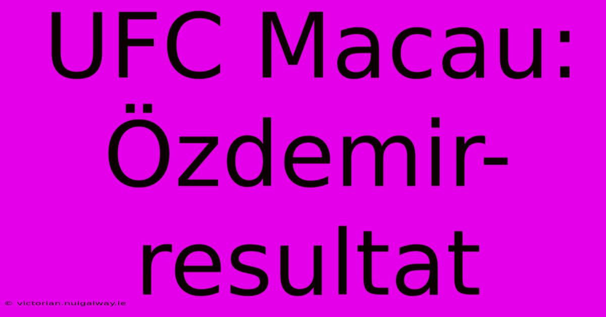 UFC Macau: Özdemir-resultat