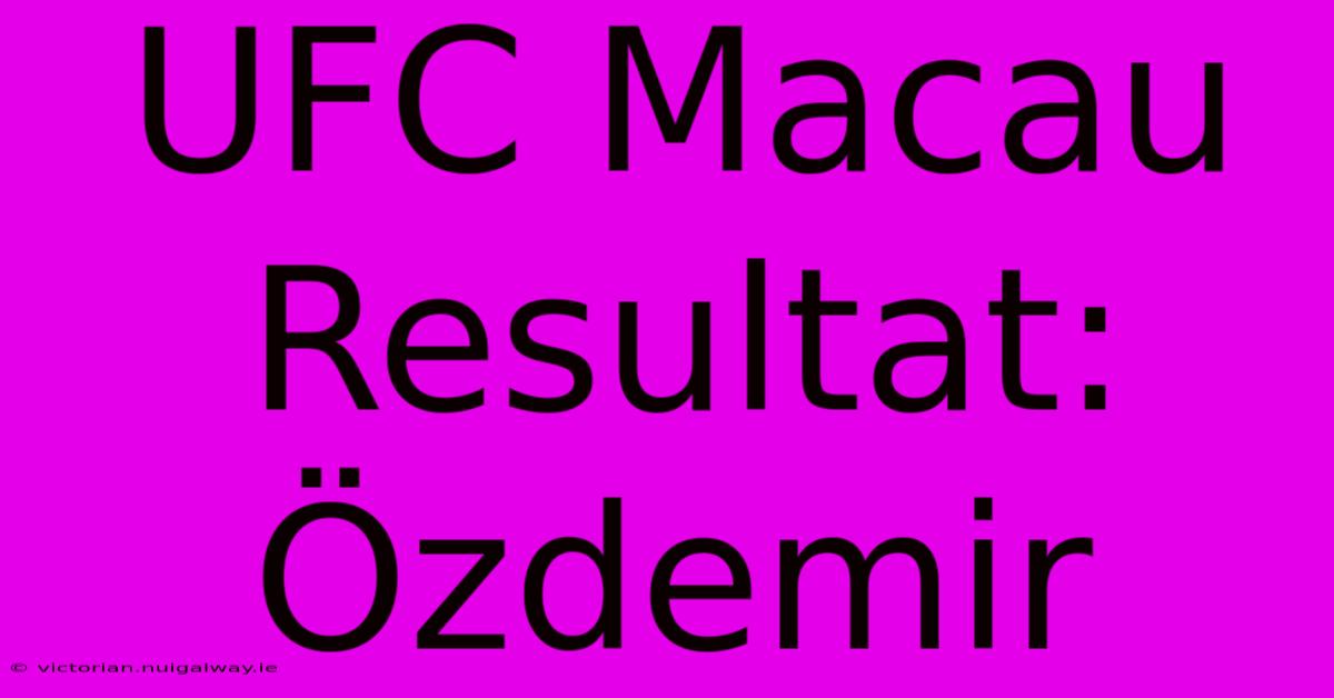 UFC Macau Resultat: Özdemir