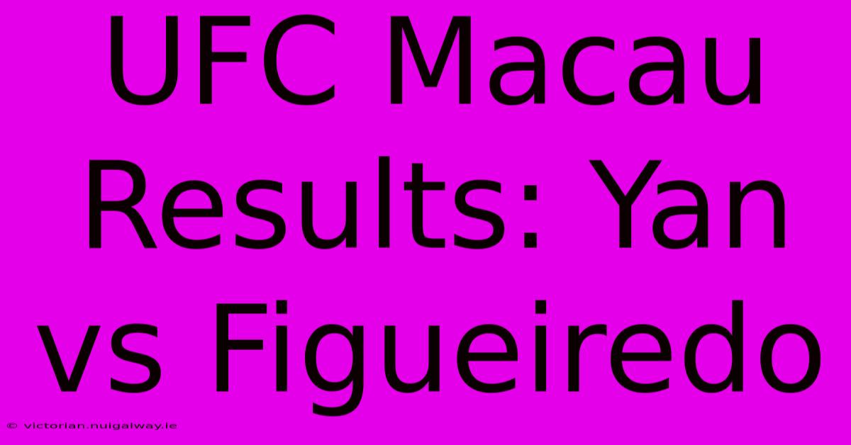 UFC Macau Results: Yan Vs Figueiredo