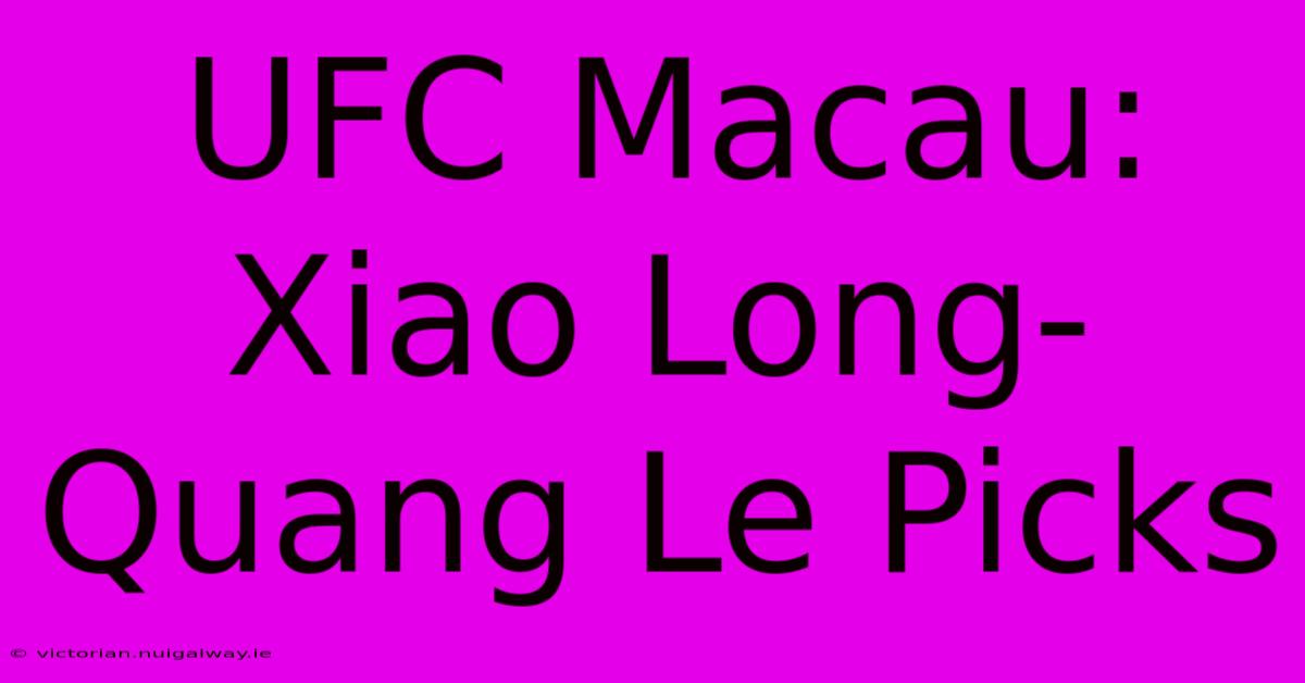 UFC Macau: Xiao Long-Quang Le Picks