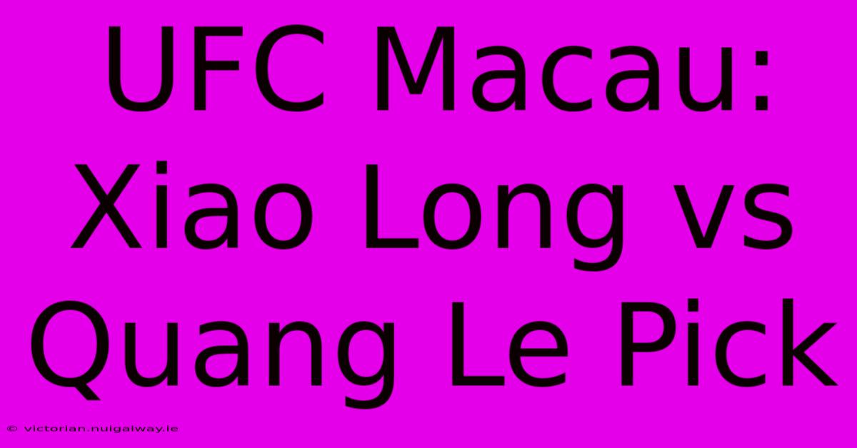 UFC Macau: Xiao Long Vs Quang Le Pick