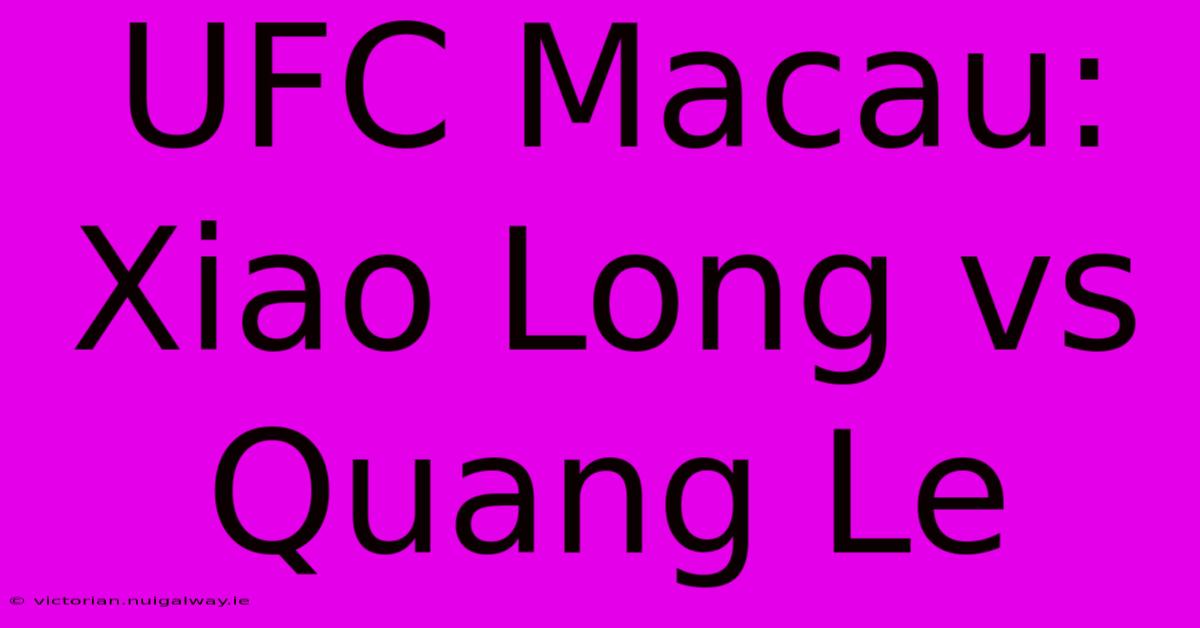 UFC Macau:  Xiao Long Vs Quang Le