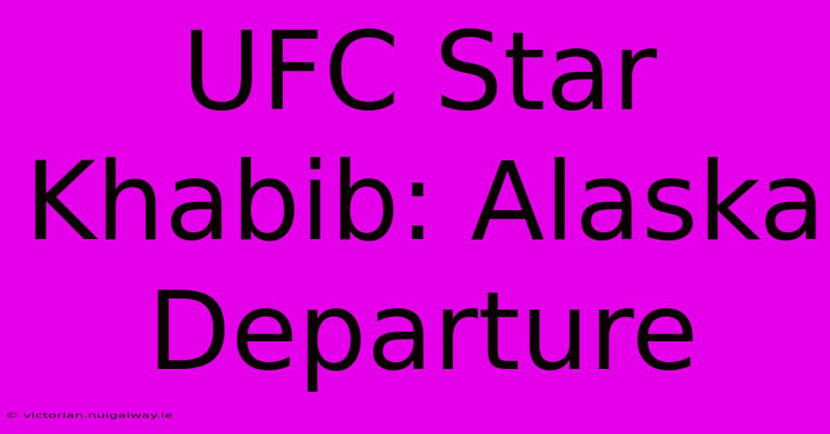 UFC Star Khabib: Alaska Departure