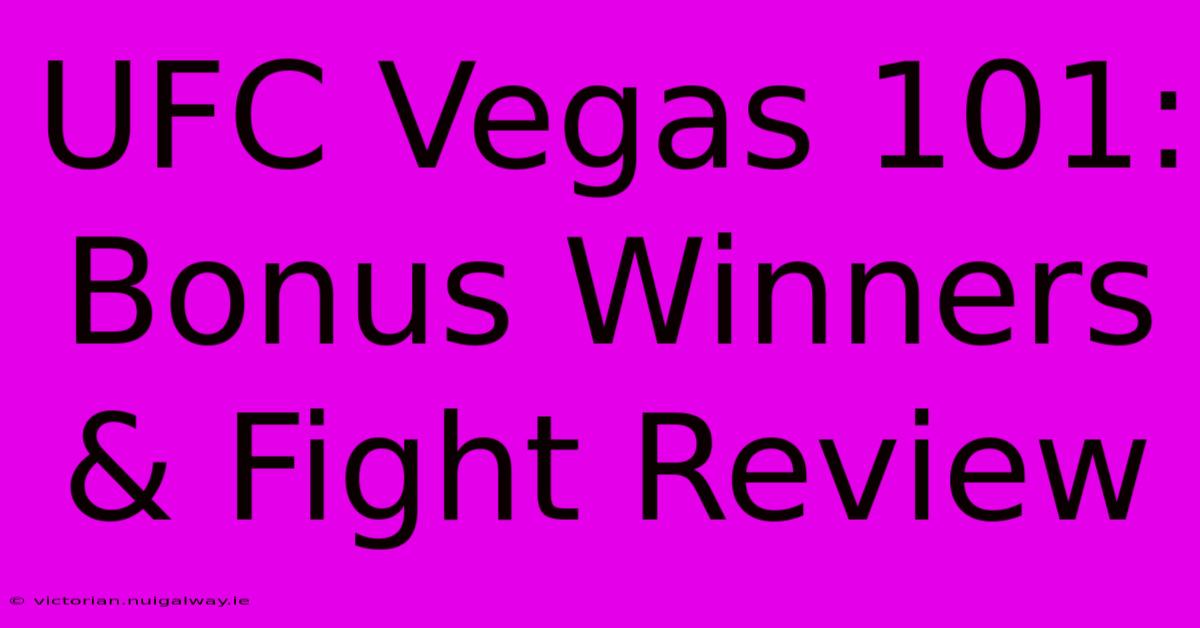 UFC Vegas 101:  Bonus Winners & Fight Review