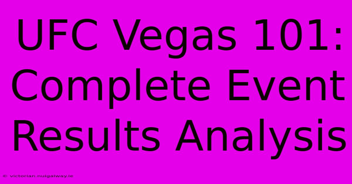 UFC Vegas 101: Complete Event Results Analysis