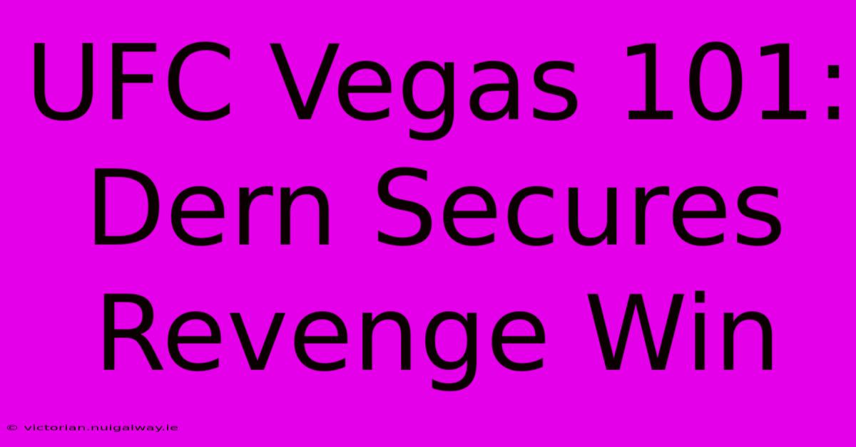 UFC Vegas 101: Dern Secures Revenge Win