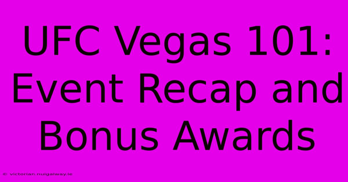 UFC Vegas 101: Event Recap And Bonus Awards