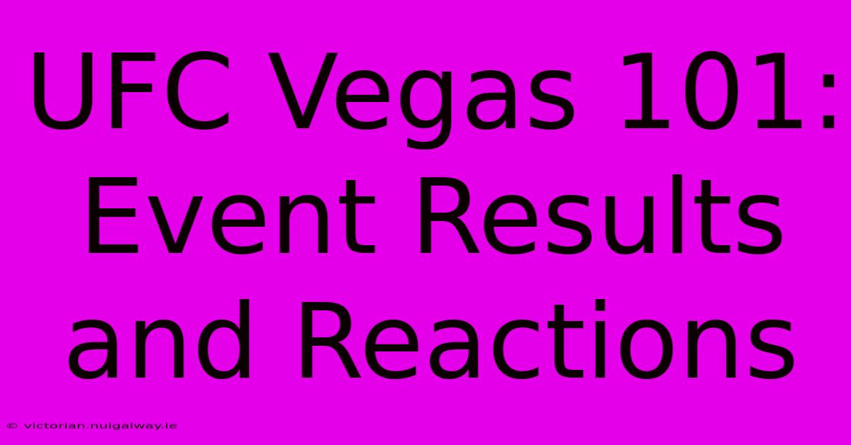 UFC Vegas 101: Event Results And Reactions