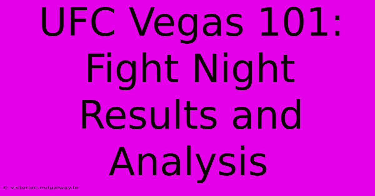 UFC Vegas 101: Fight Night Results And Analysis