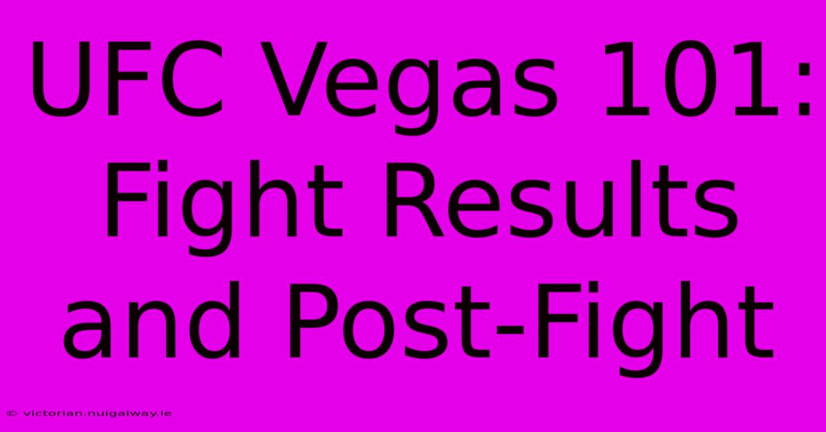 UFC Vegas 101: Fight Results And Post-Fight