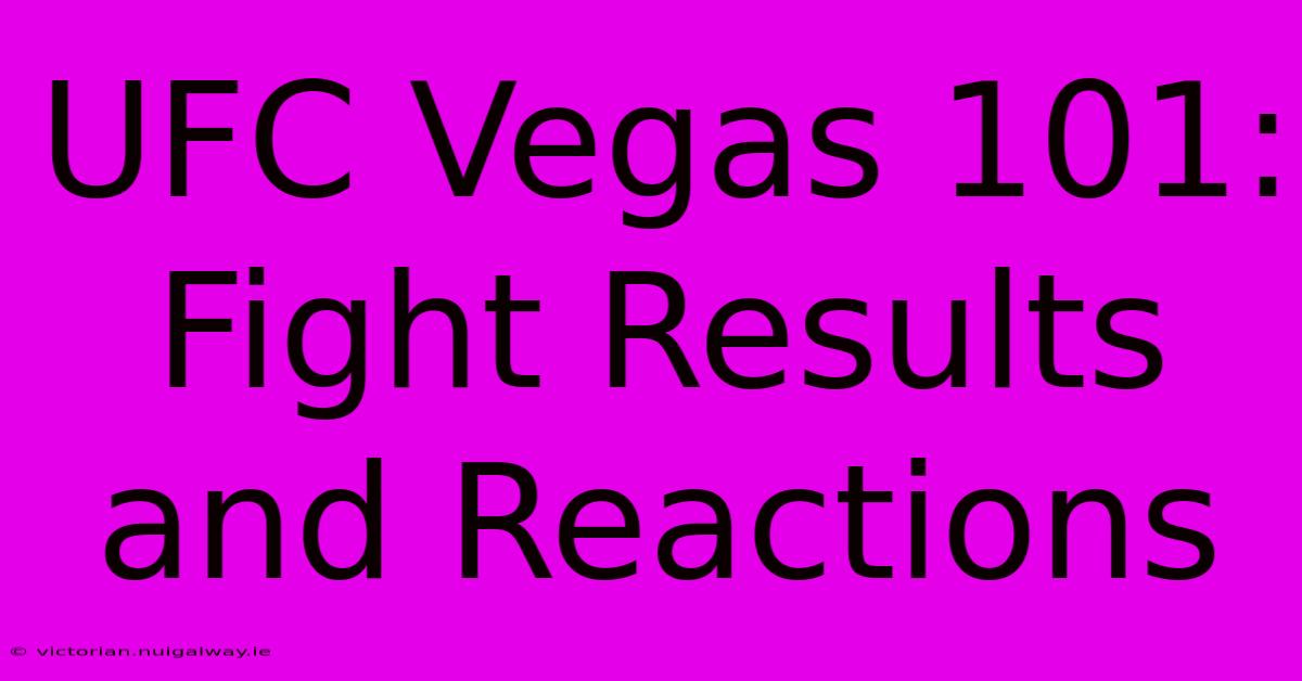 UFC Vegas 101: Fight Results And Reactions