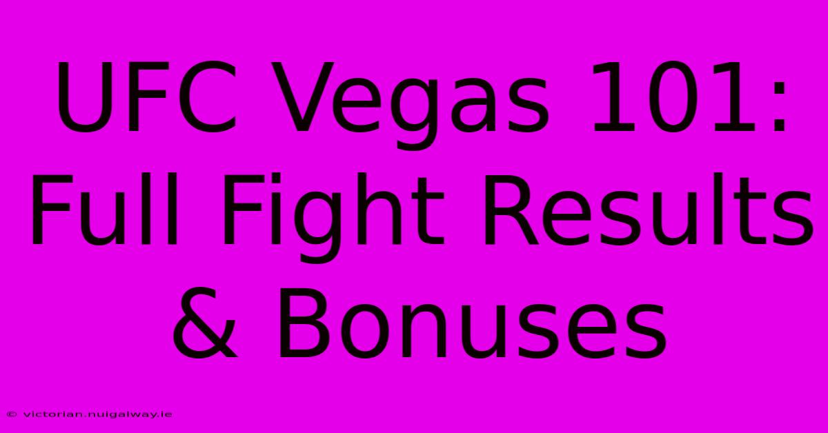 UFC Vegas 101: Full Fight Results & Bonuses