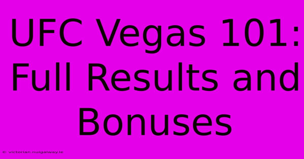 UFC Vegas 101: Full Results And Bonuses