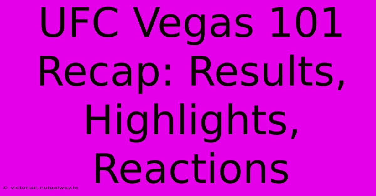 UFC Vegas 101 Recap: Results, Highlights, Reactions