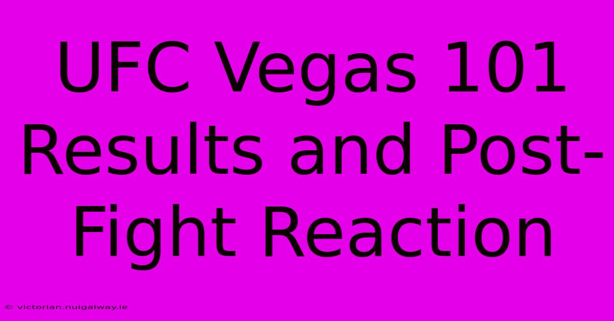 UFC Vegas 101 Results And Post-Fight Reaction