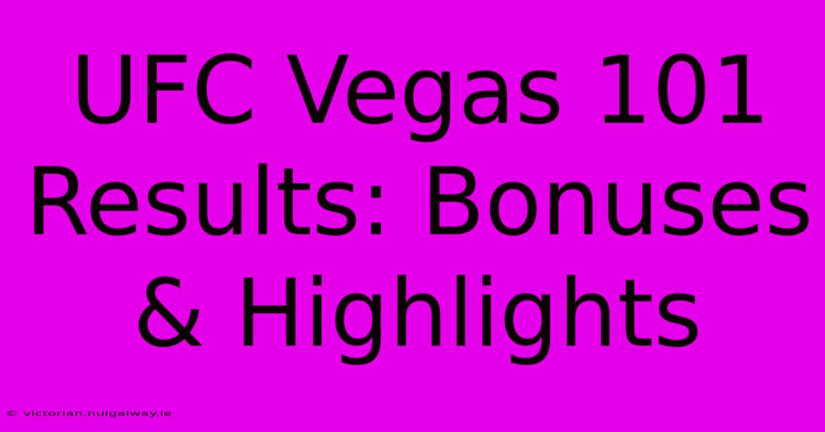 UFC Vegas 101 Results: Bonuses & Highlights