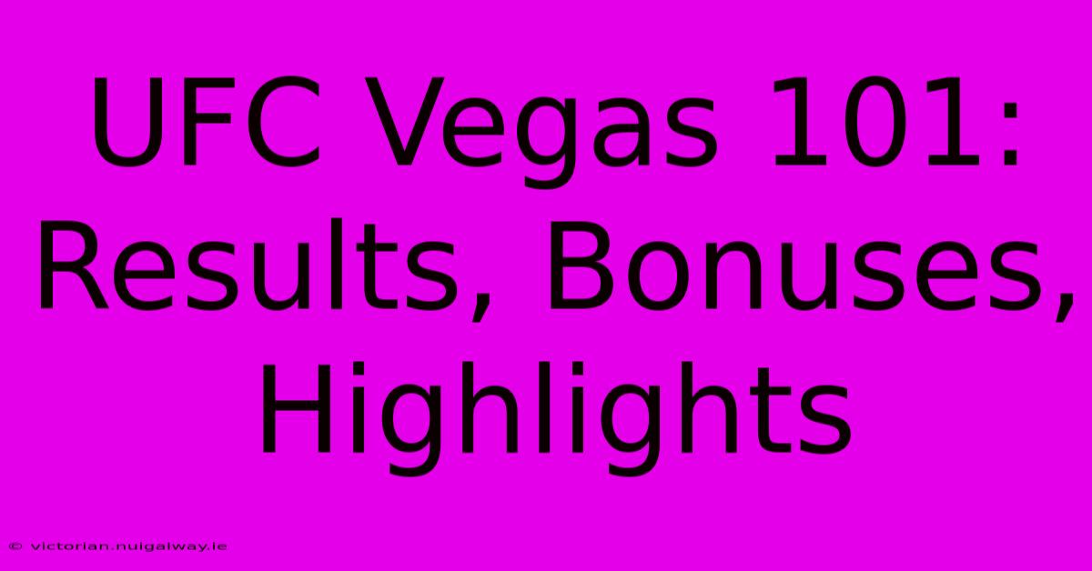 UFC Vegas 101: Results, Bonuses, Highlights