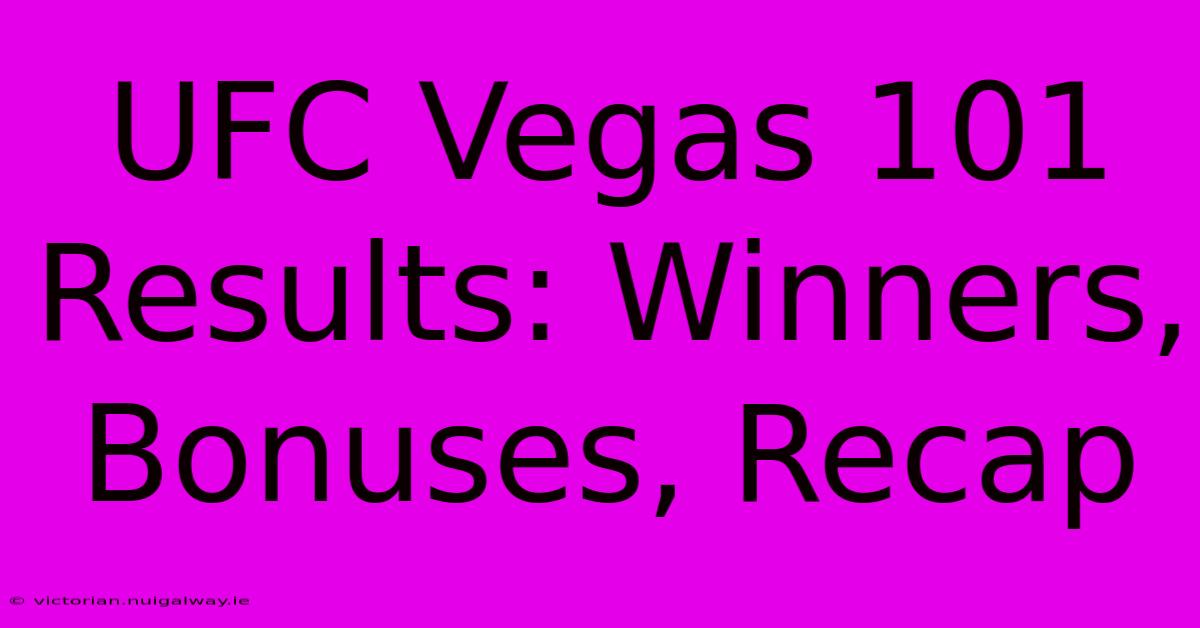 UFC Vegas 101 Results: Winners, Bonuses, Recap