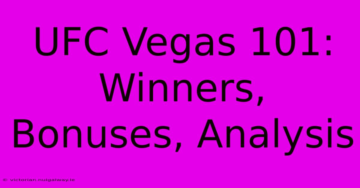 UFC Vegas 101: Winners, Bonuses, Analysis