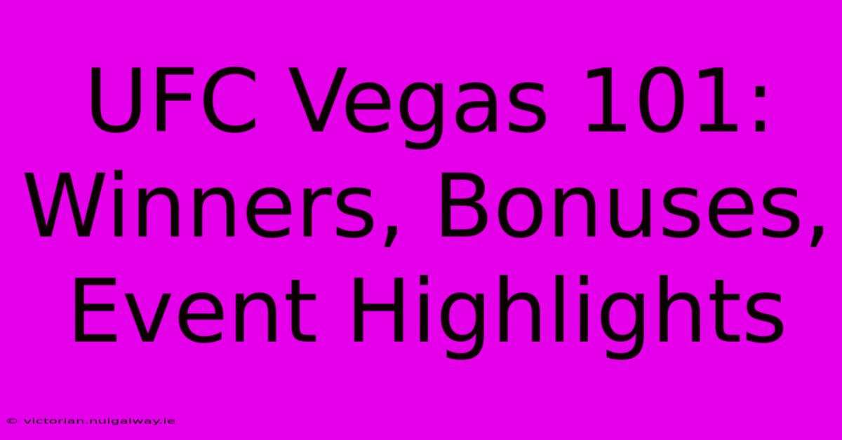 UFC Vegas 101: Winners, Bonuses, Event Highlights