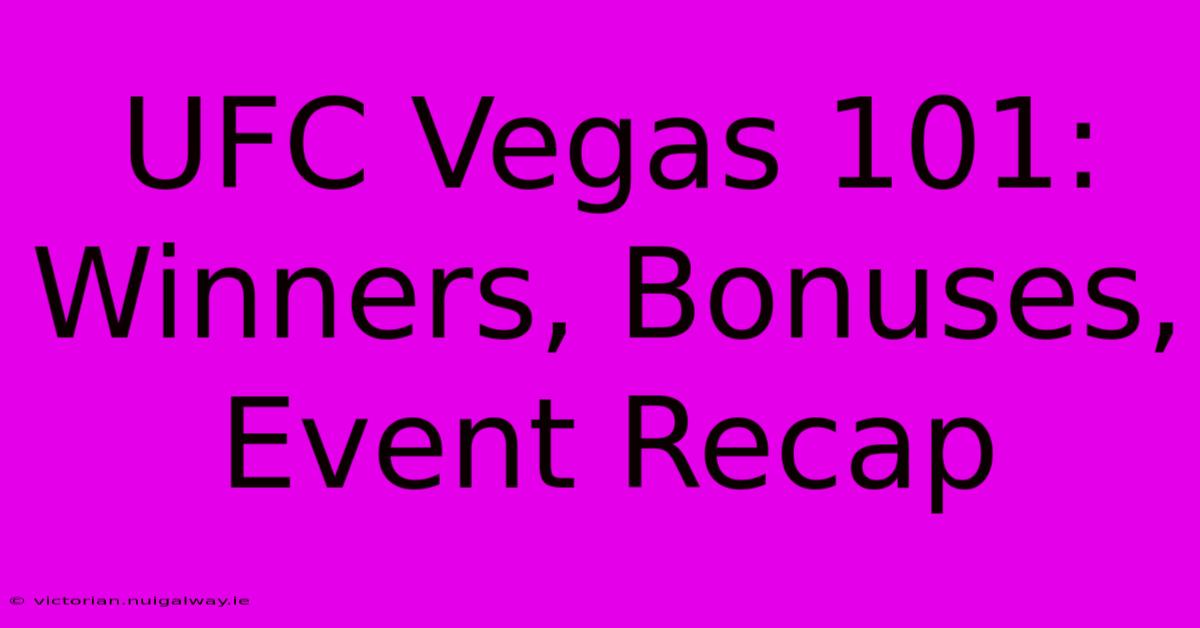 UFC Vegas 101: Winners, Bonuses, Event Recap