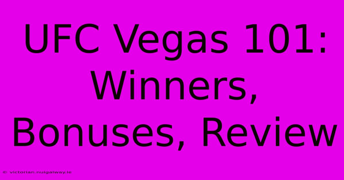 UFC Vegas 101: Winners, Bonuses, Review