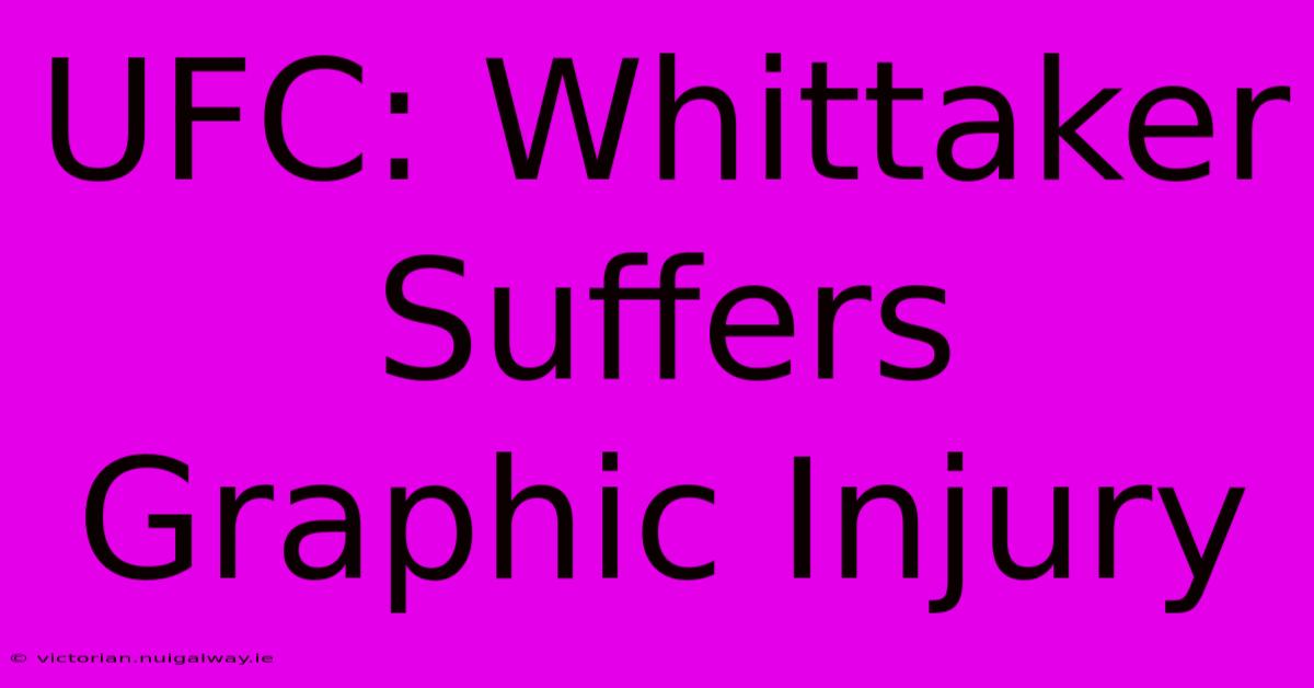 UFC: Whittaker Suffers Graphic Injury 