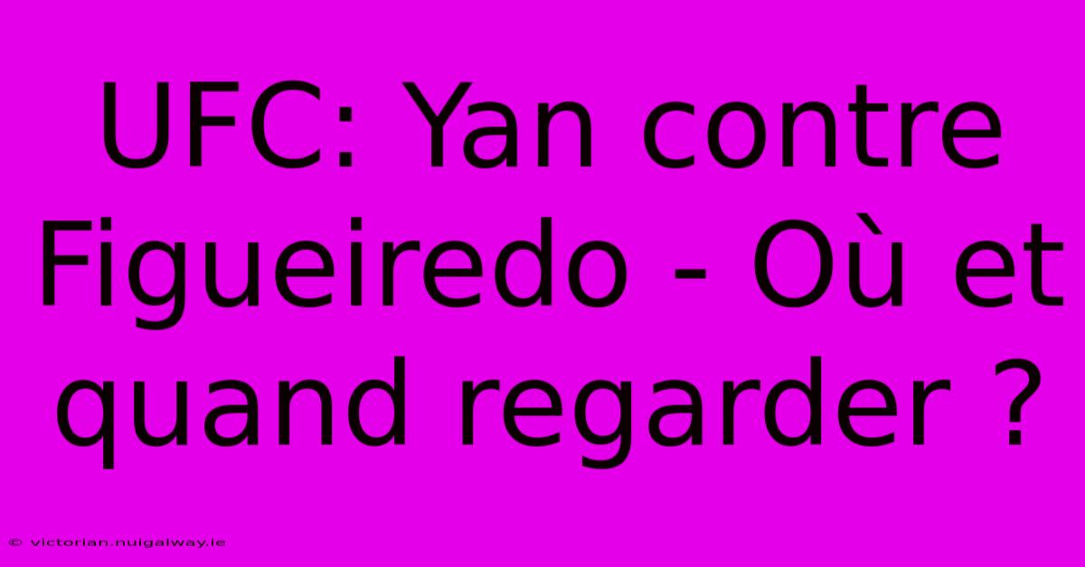 UFC: Yan Contre Figueiredo - Où Et Quand Regarder ?