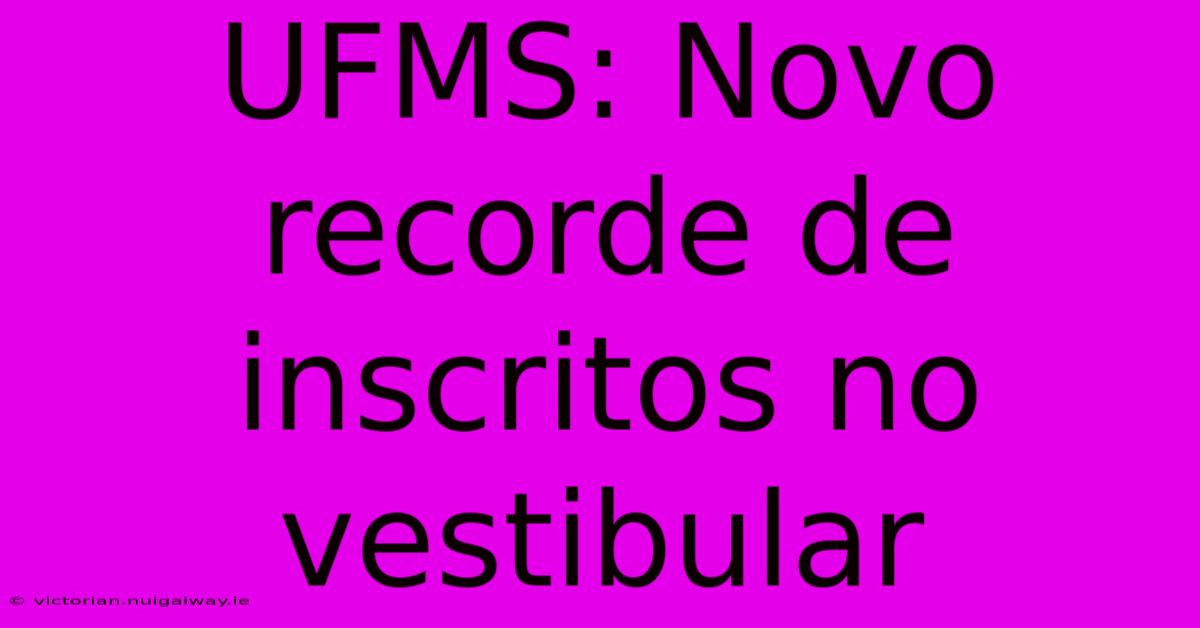 UFMS: Novo Recorde De Inscritos No Vestibular