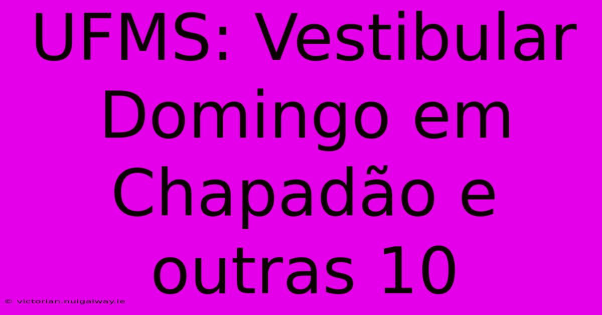 UFMS: Vestibular Domingo Em Chapadão E Outras 10