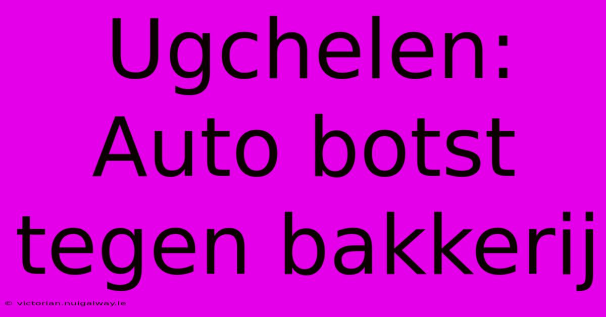 Ugchelen: Auto Botst Tegen Bakkerij