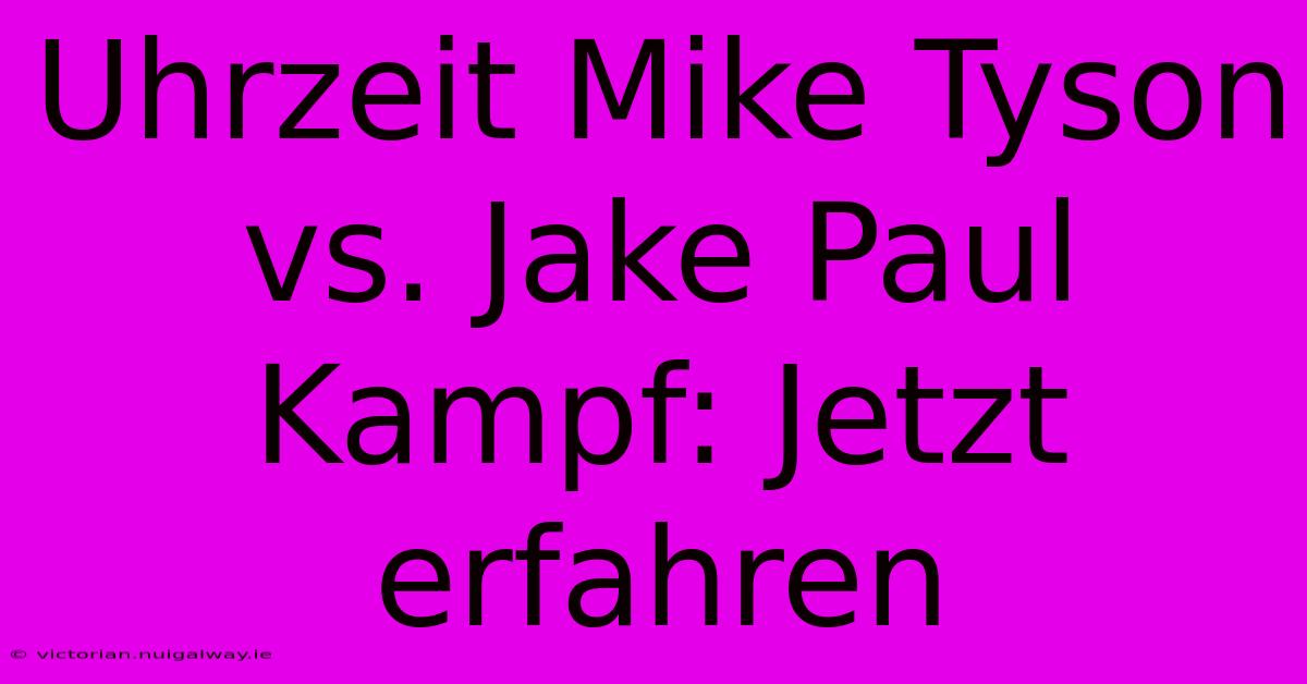 Uhrzeit Mike Tyson Vs. Jake Paul Kampf: Jetzt Erfahren