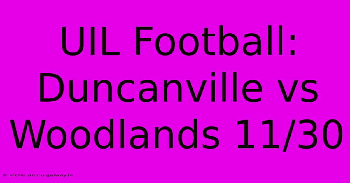 UIL Football: Duncanville Vs Woodlands 11/30