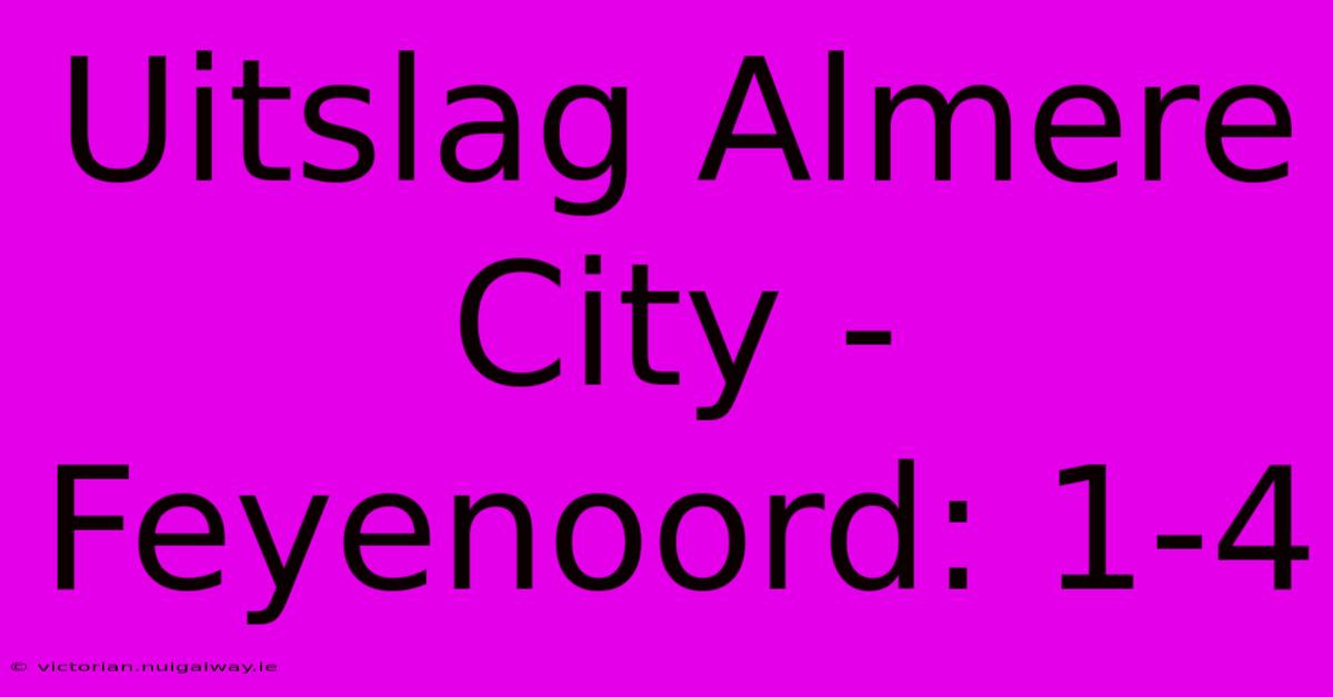 Uitslag Almere City - Feyenoord: 1-4