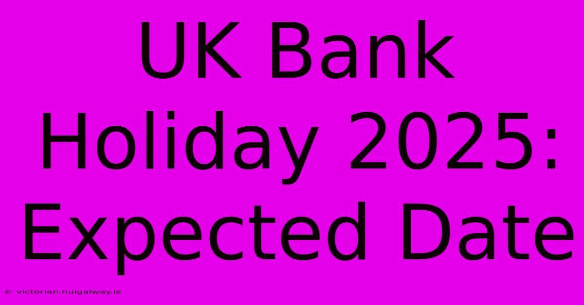 UK Bank Holiday 2025: Expected Date