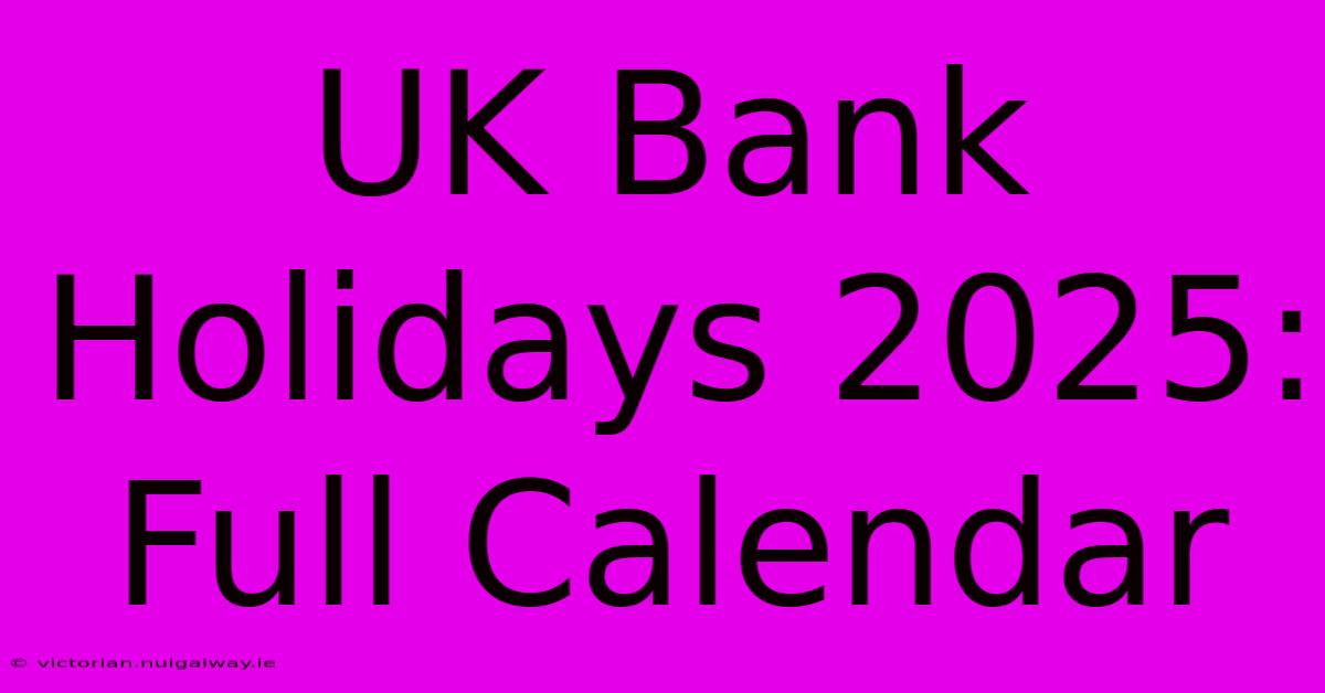 UK Bank Holidays 2025: Full Calendar