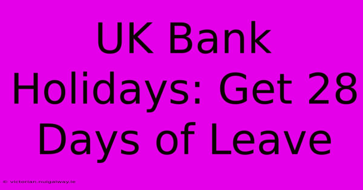 UK Bank Holidays: Get 28 Days Of Leave