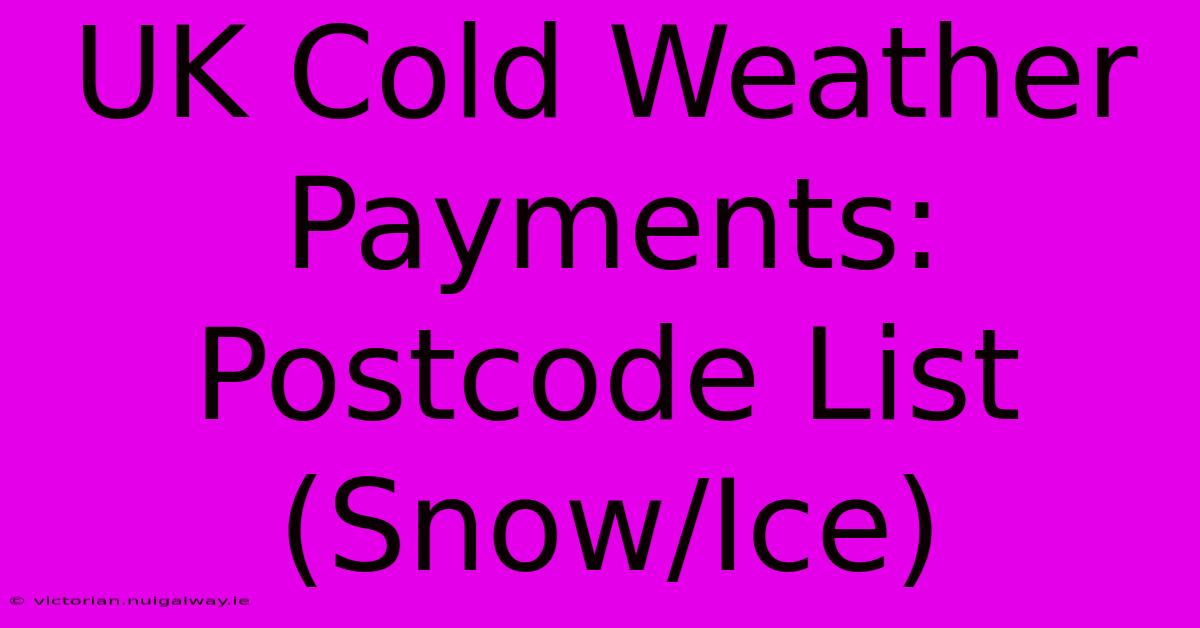 UK Cold Weather Payments: Postcode List (Snow/Ice)